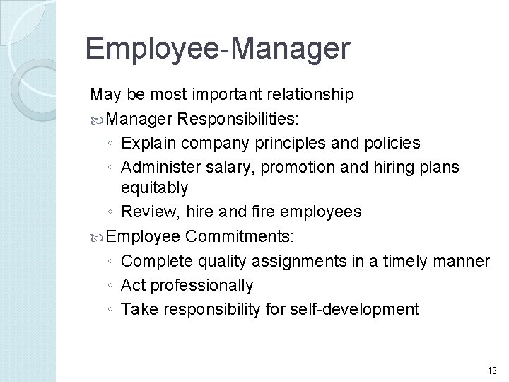 Employee-Manager May be most important relationship Manager Responsibilities: ◦ Explain company principles and policies