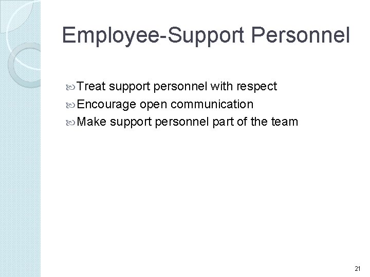 Employee-Support Personnel Treat support personnel with respect Encourage open communication Make support personnel part