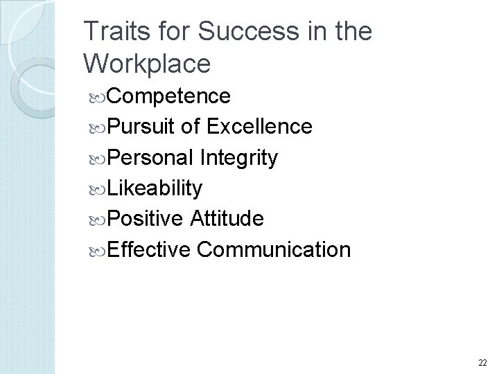 Traits for Success in the Workplace Competence Pursuit of Excellence Personal Integrity Likeability Positive