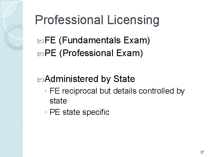 Professional Licensing FE (Fundamentals Exam) PE (Professional Exam) Administered by State ◦ FE reciprocal