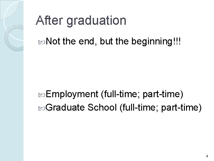 After graduation Not the end, but the beginning!!! Employment (full-time; part-time) Graduate School (full-time;