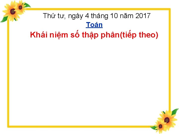 Thứ tư, ngày 4 tháng 10 năm 2017 Toán Khái niệm số thập phân(tiếp