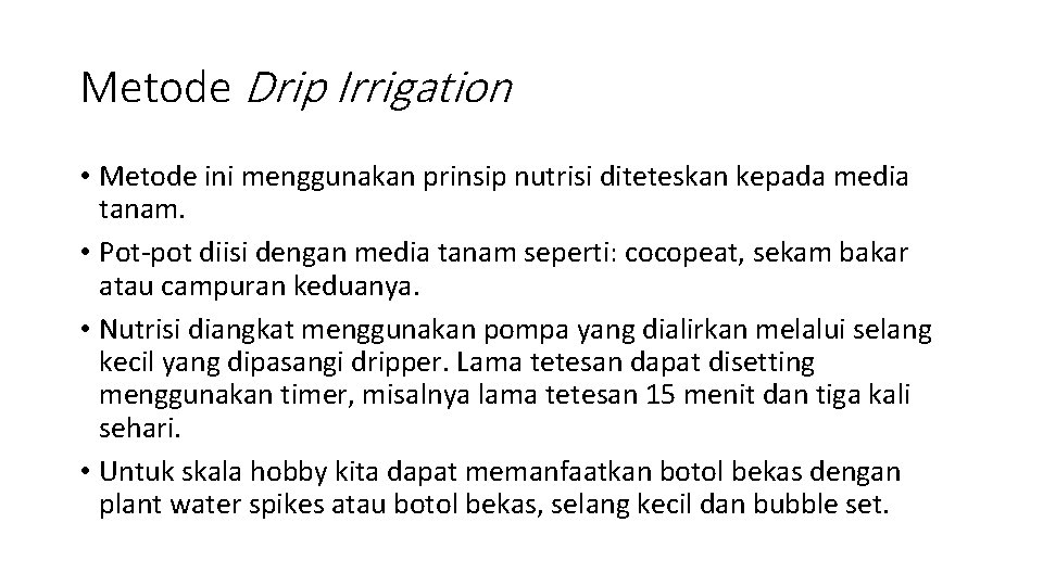 Metode Drip Irrigation • Metode ini menggunakan prinsip nutrisi diteteskan kepada media tanam. •