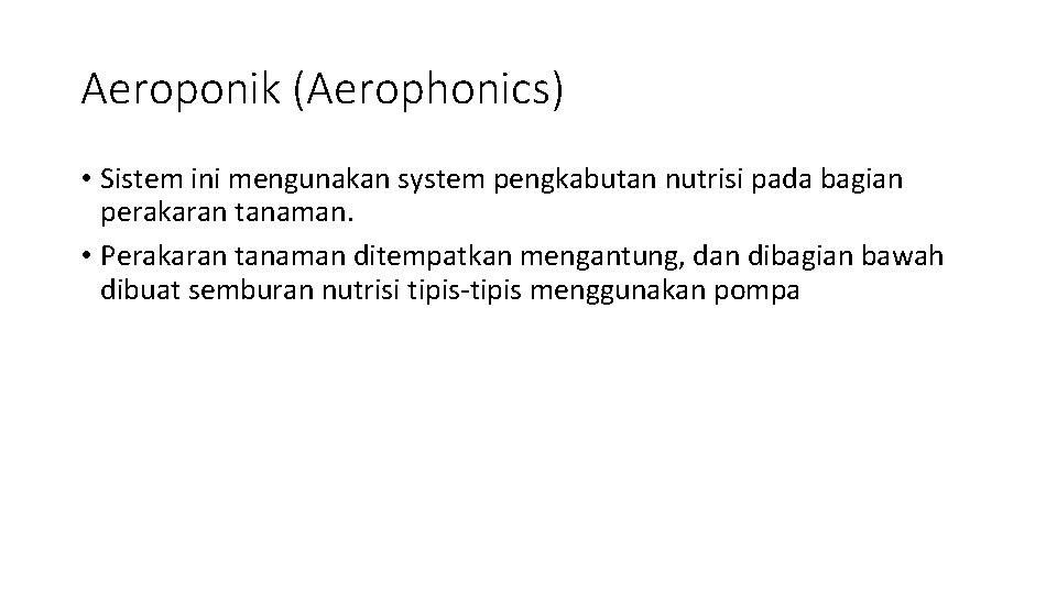 Aeroponik (Aerophonics) • Sistem ini mengunakan system pengkabutan nutrisi pada bagian perakaran tanaman. •