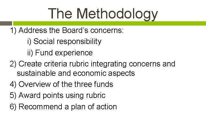 The Methodology 1) Address the Board’s concerns: i) Social responsibility ii) Fund experience 2)
