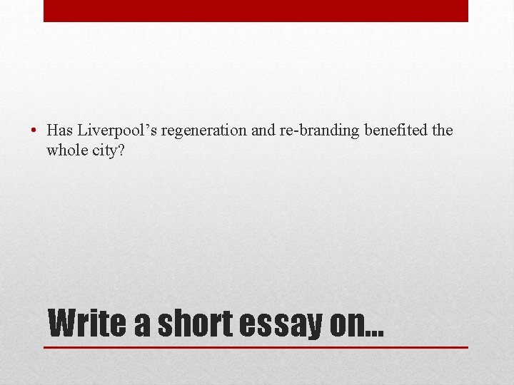  • Has Liverpool’s regeneration and re-branding benefited the whole city? Write a short