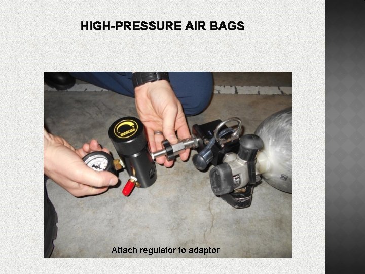 HIGH-PRESSURE AIR BAGS Attach regulator to adaptor 