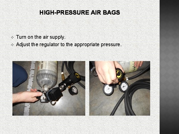 HIGH-PRESSURE AIR BAGS v v Turn on the air supply. Adjust the regulator to