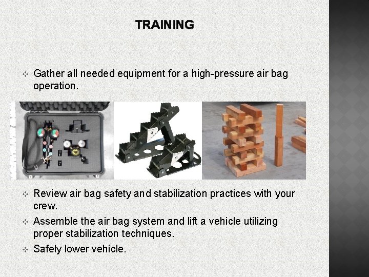 TRAINING v Gather all needed equipment for a high-pressure air bag operation. v Review