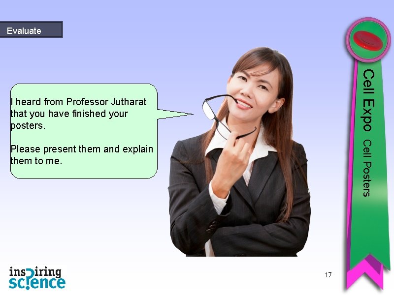 Evaluate Cell Expo I heard from Professor Jutharat that you have finished your posters.