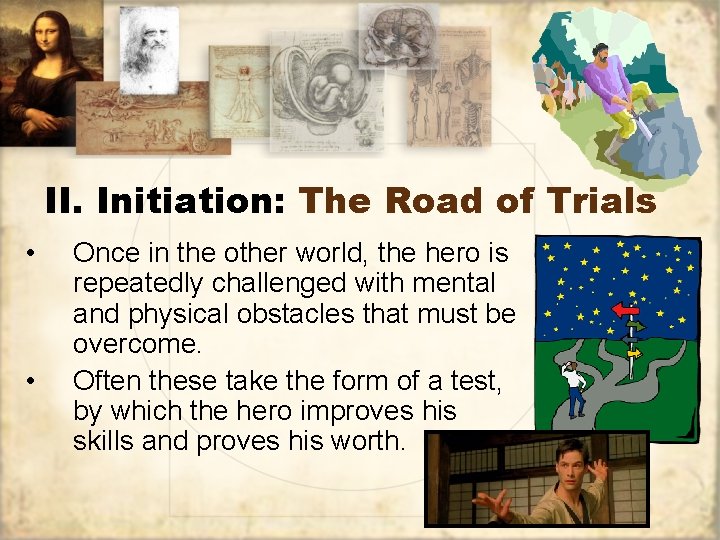 II. Initiation: The Road of Trials • • Once in the other world, the