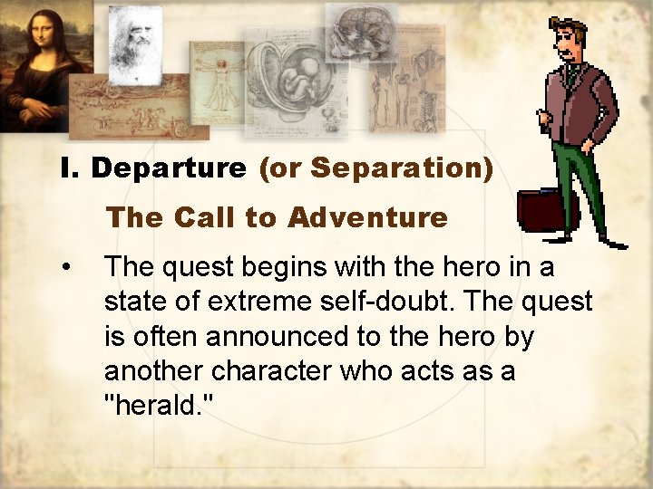 I. Departure (or Separation) The Call to Adventure • The quest begins with the