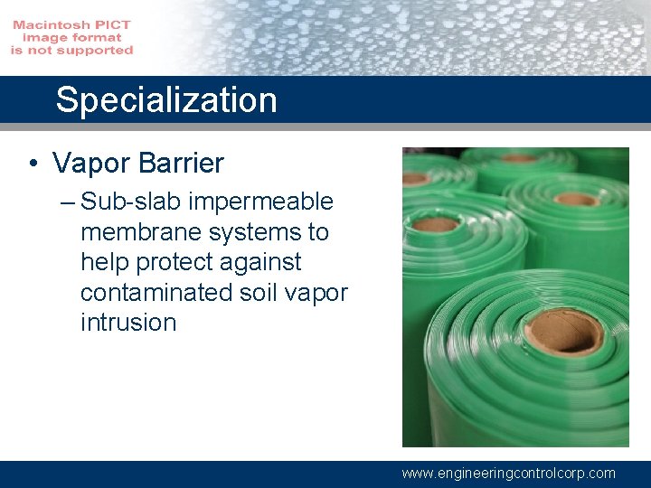 Specialization • Vapor Barrier – Sub-slab impermeable membrane systems to help protect against contaminated