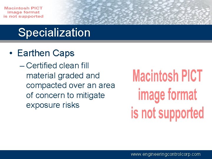 Specialization • Earthen Caps – Certified clean fill material graded and compacted over an