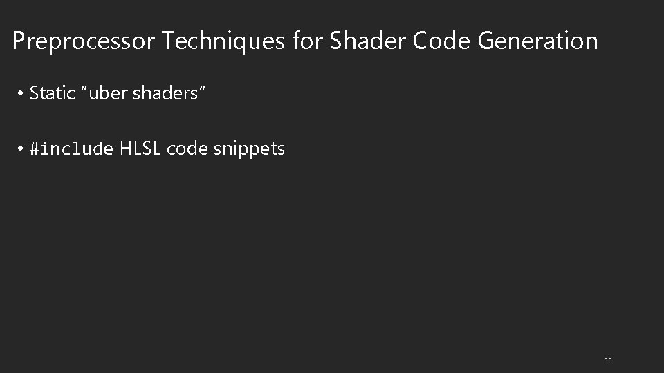 Preprocessor Techniques for Shader Code Generation • Static “uber shaders” • #include HLSL code
