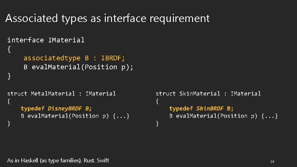 Associated types as interface requirement interface IMaterial { associatedtype B : IBRDF; B eval.