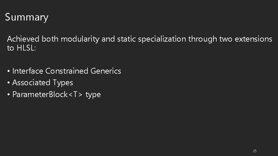 Summary Achieved both modularity and static specialization through two extensions to HLSL: • Interface