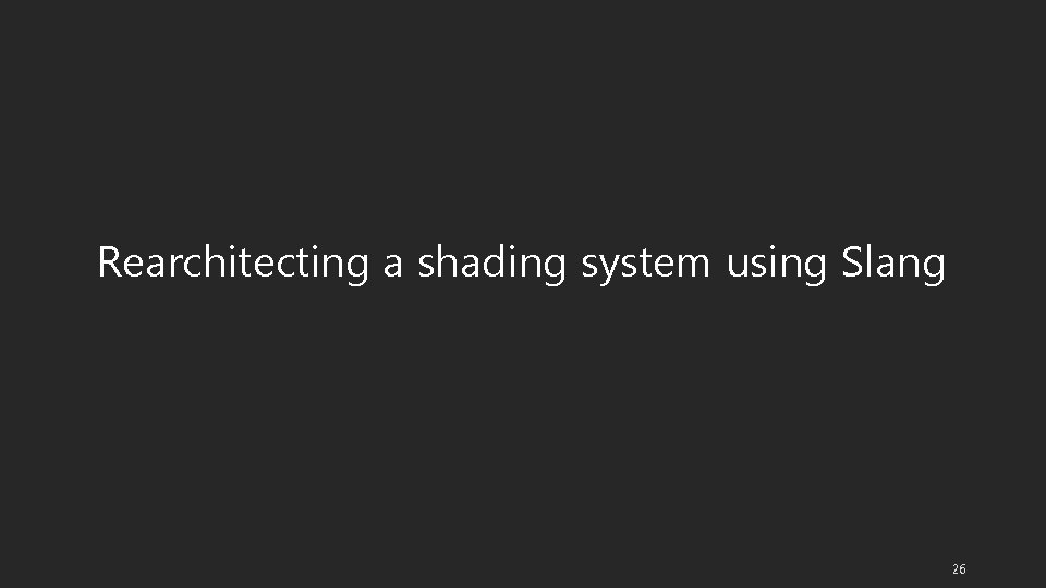 Rearchitecting a shading system using Slang 26 