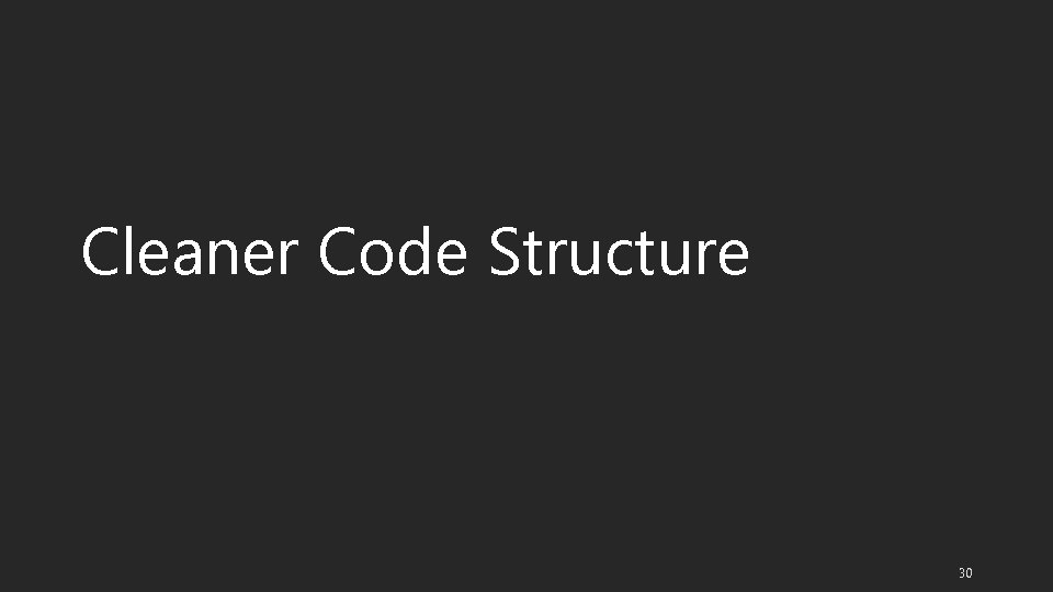 Cleaner Code Structure 30 
