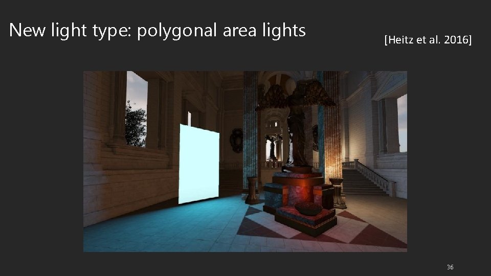 New light type: polygonal area lights [Heitz et al. 2016] 36 
