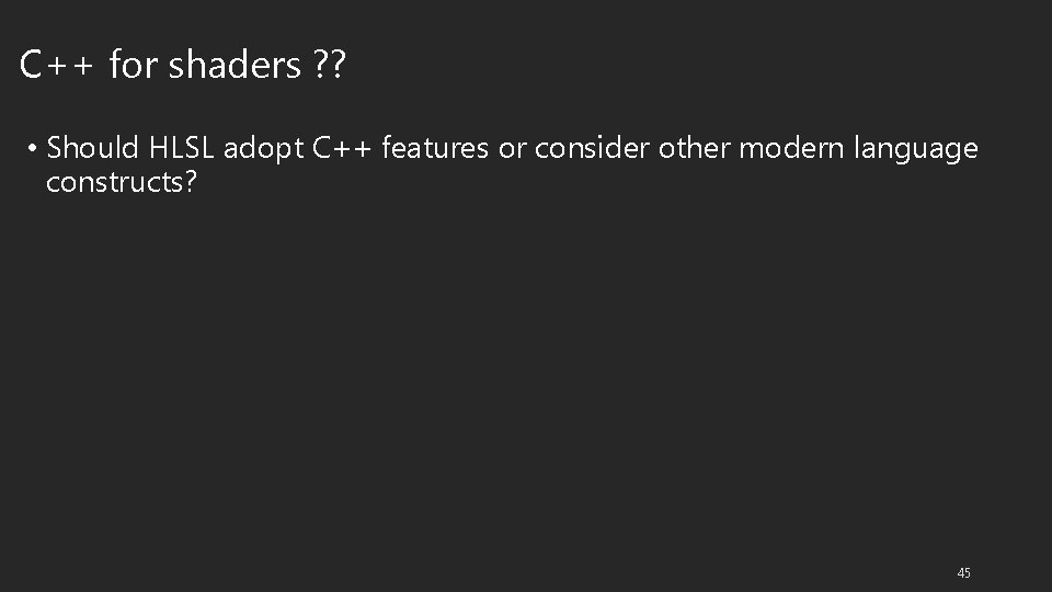 C++ for shaders ? ? • Should HLSL adopt C++ features or consider other