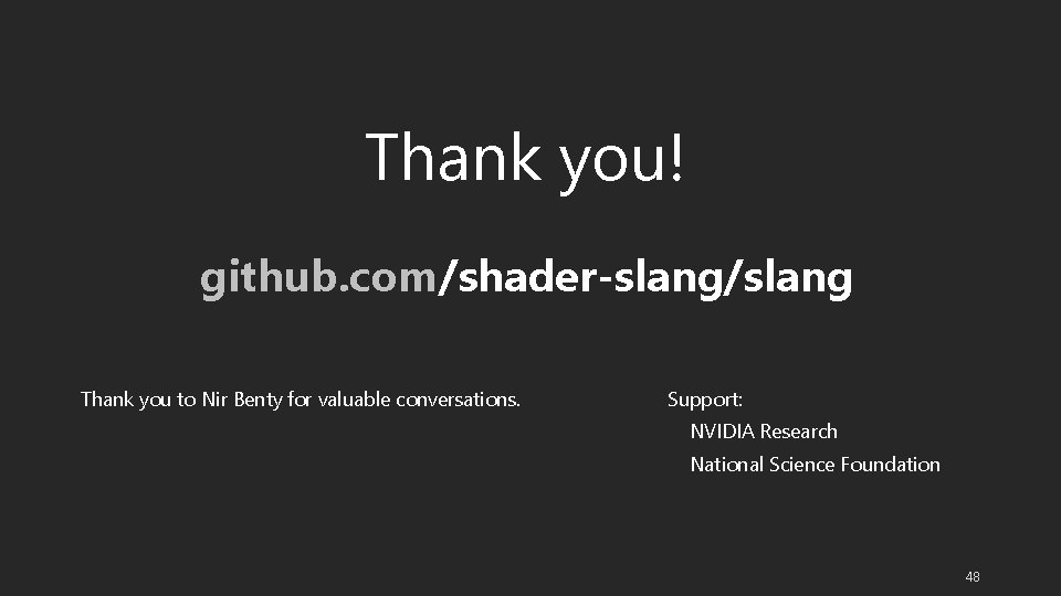 Thank you! github. com/shader-slang/slang Thank you to Nir Benty for valuable conversations. Support: NVIDIA