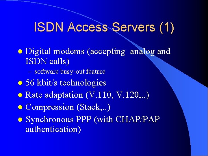 ISDN Access Servers (1) l Digital modems (accepting analog and ISDN calls) – software
