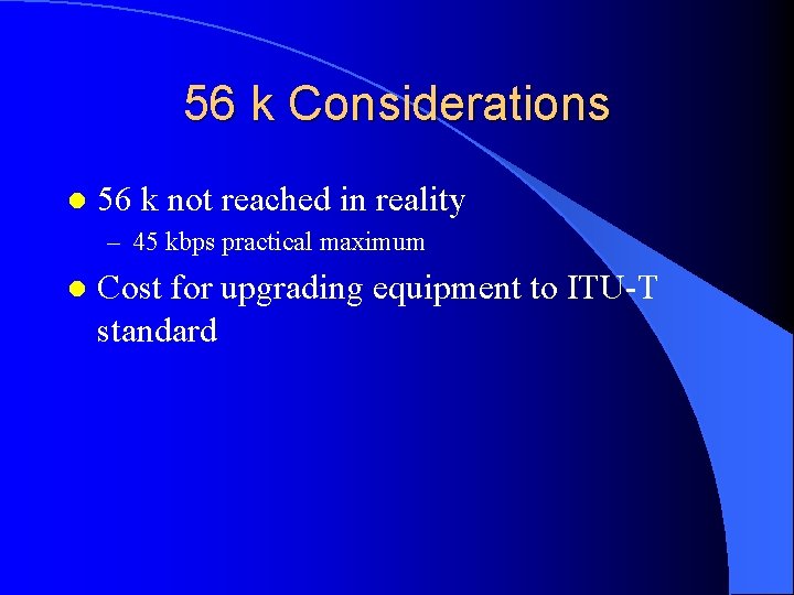 56 k Considerations l 56 k not reached in reality – 45 kbps practical