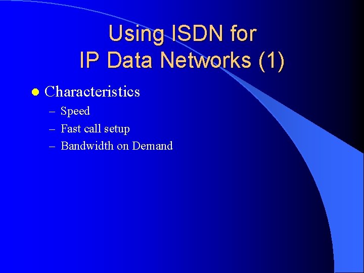 Using ISDN for IP Data Networks (1) l Characteristics – Speed – Fast call