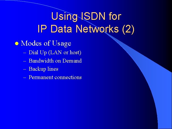 Using ISDN for IP Data Networks (2) l Modes of Usage – – Dial