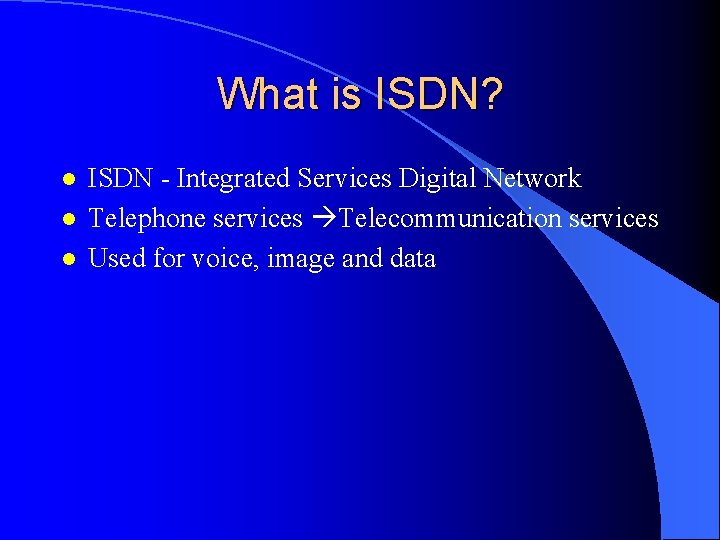 What is ISDN? l l l ISDN - Integrated Services Digital Network Telephone services