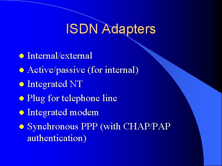 ISDN Adapters Internal/external l Active/passive (for internal) l Integrated NT l Plug for telephone