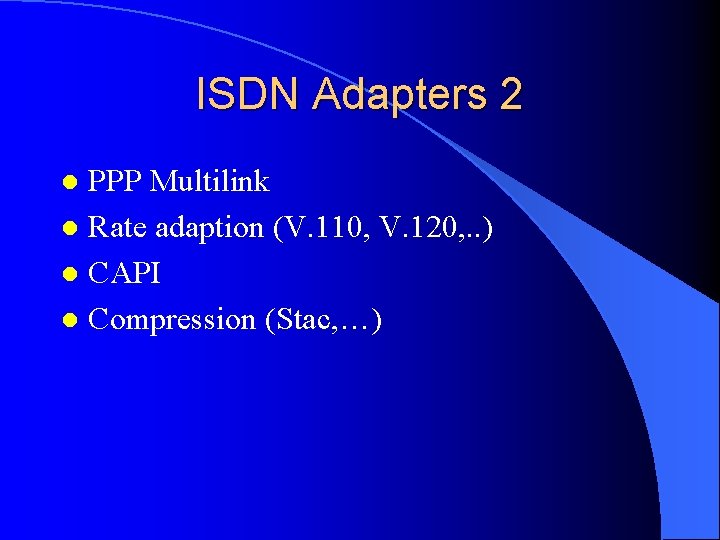 ISDN Adapters 2 PPP Multilink l Rate adaption (V. 110, V. 120, . .