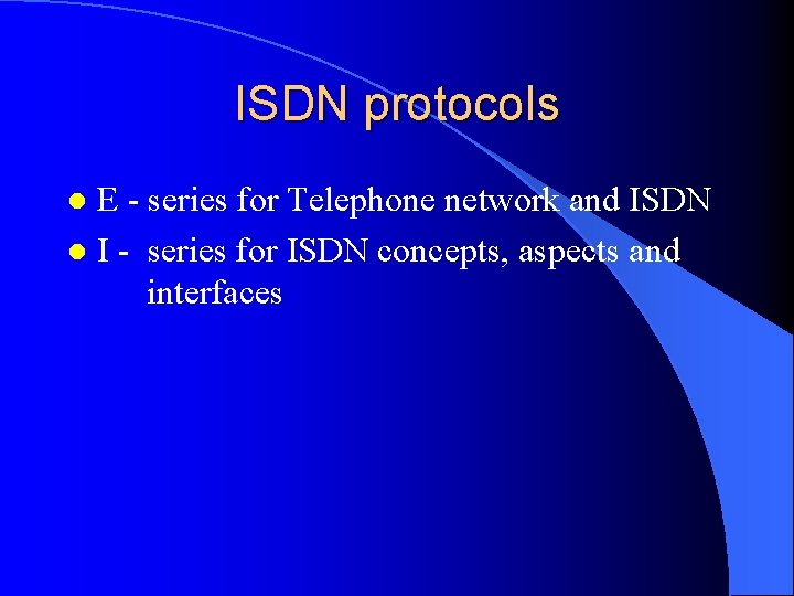 ISDN protocols E - series for Telephone network and ISDN l I - series