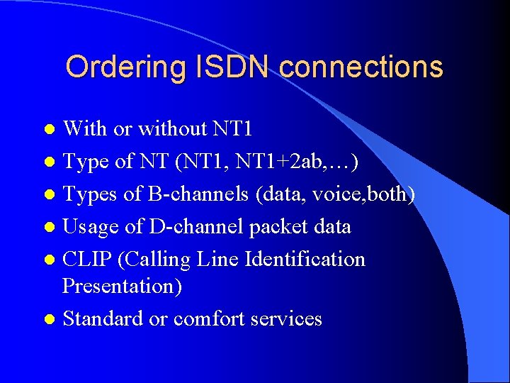 Ordering ISDN connections With or without NT 1 l Type of NT (NT 1,