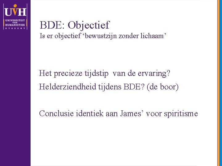 BDE: Objectief Is er objectief ‘bewustzijn zonder lichaam’ Het precieze tijdstip van de ervaring?