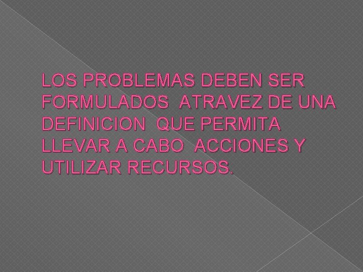 LOS PROBLEMAS DEBEN SER FORMULADOS ATRAVEZ DE UNA DEFINICION QUE PERMITA LLEVAR A CABO