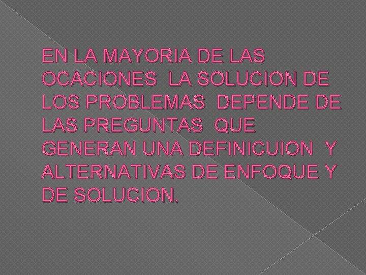 EN LA MAYORIA DE LAS OCACIONES LA SOLUCION DE LOS PROBLEMAS DEPENDE DE LAS