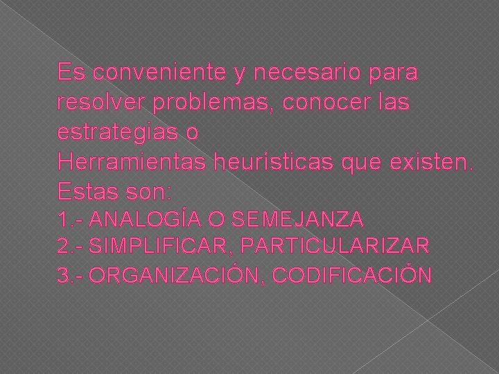Es conveniente y necesario para resolver problemas, conocer las estrategias o Herramientas heurísticas que