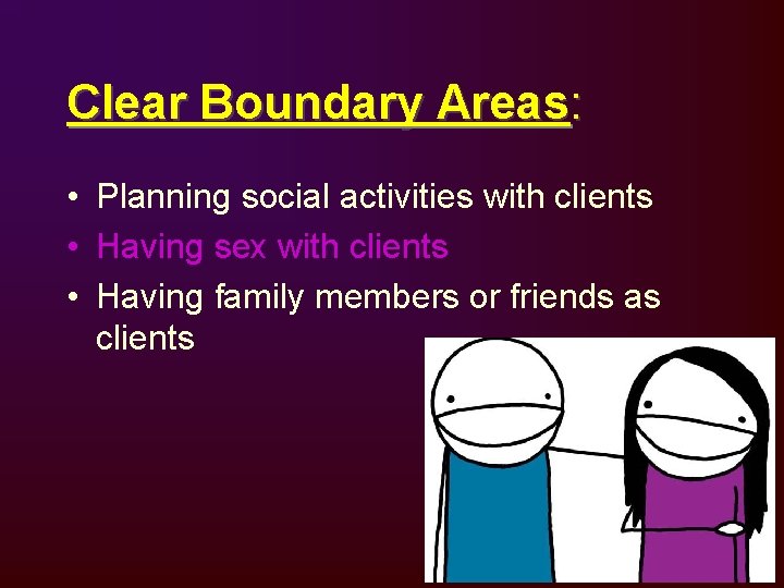 Clear Boundary Areas: • Planning social activities with clients • Having sex with clients