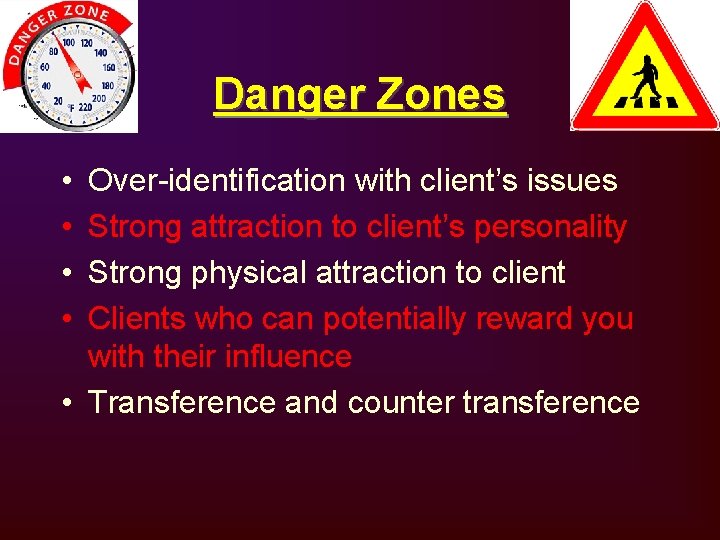 Danger Zones • • Over-identification with client’s issues Strong attraction to client’s personality Strong