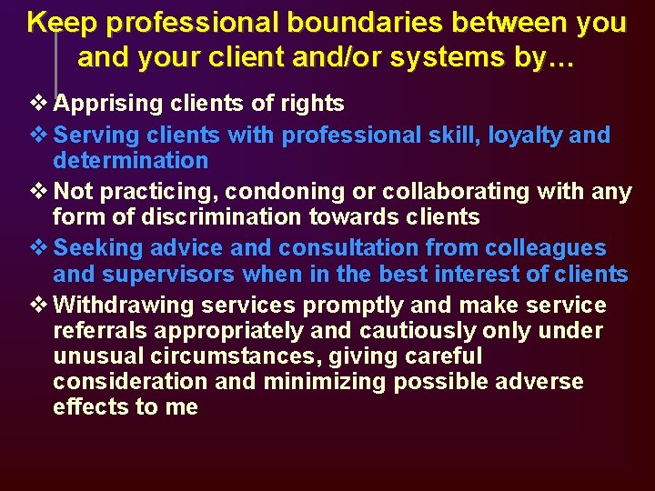 Keep professional boundaries between you and your client and/or systems by… v Apprising clients