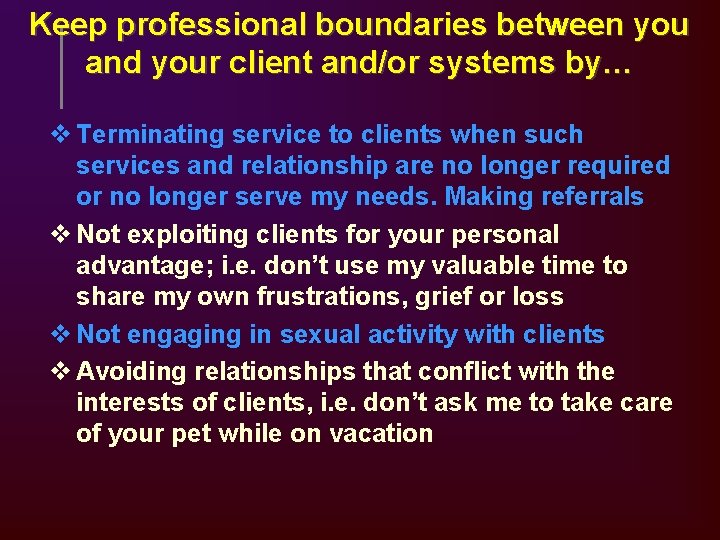 Keep professional boundaries between you and your client and/or systems by… v Terminating service