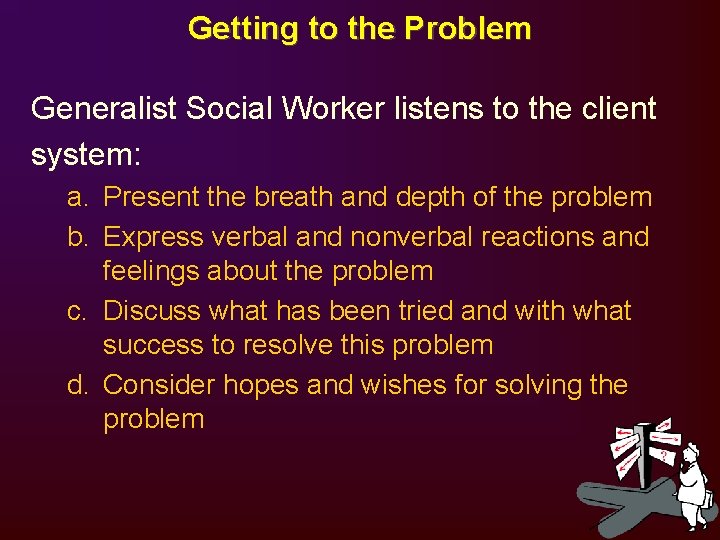 Getting to the Problem Generalist Social Worker listens to the client system: a. Present