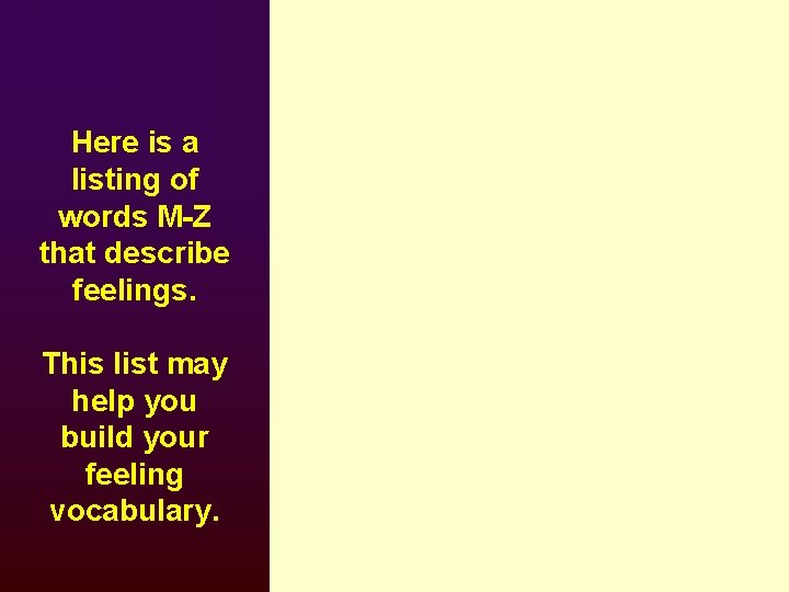 Here is a listing of words M-Z that describe feelings. This list may help