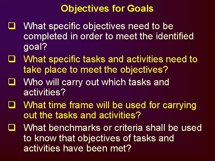 Objectives for Goals q What specific objectives need to be completed in order to