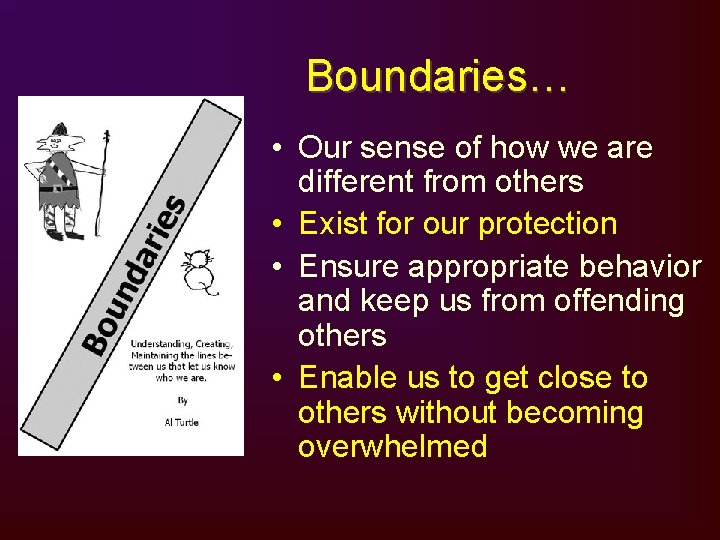 Boundaries… • Our sense of how we are different from others • Exist for