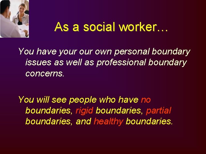 As a social worker… You have your own personal boundary issues as well as