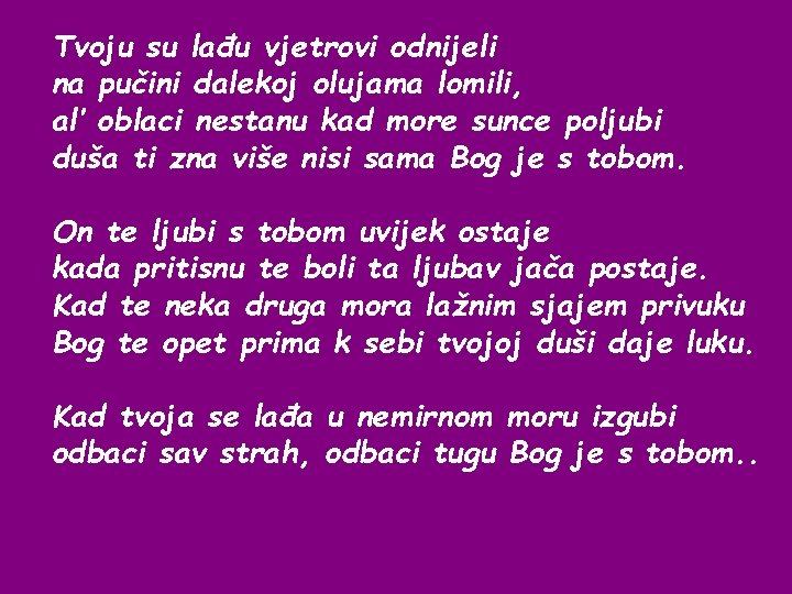 Tvoju su lađu vjetrovi odnijeli na pučini dalekoj olujama lomili, al′ oblaci nestanu kad