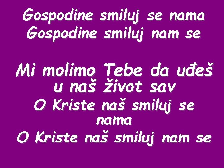 Gospodine smiluj se nama Gospodine smiluj nam se Mi molimo Tebe u naš život